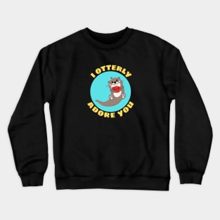 I Otterly Adore You | Otter Pun Crewneck Sweatshirt